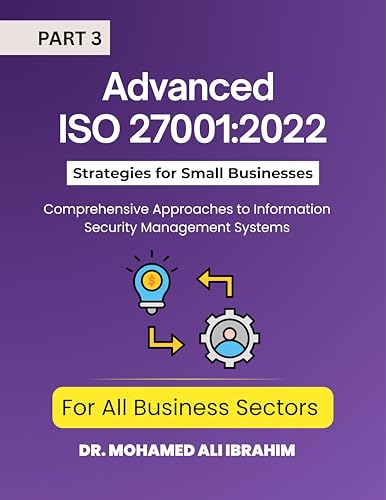 Advanced ISO 27001:2022 Strategies for Small Businesses and All Business Sectors: Comprehensive Approaches to Informatio